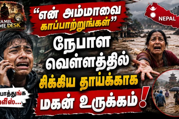 நேபாள வெள்ள பெருக்கிய சிக்கிய தாய் - பாதுகாப்பாக மீட்டு தரக்கோரி மகன் கண்ணீர் மல்க கோரிக்கை